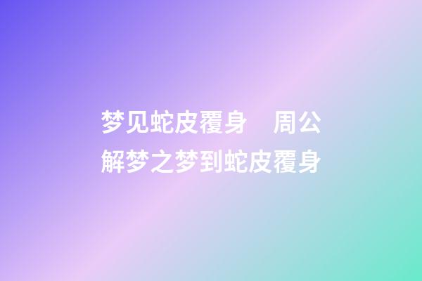 梦见蛇皮覆身　周公解梦之梦到蛇皮覆身
